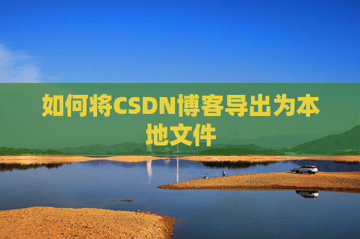 如何将CSDN博客导出为本地文件